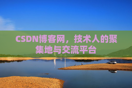 CSDN博客网，技术人的聚集地与交流平台